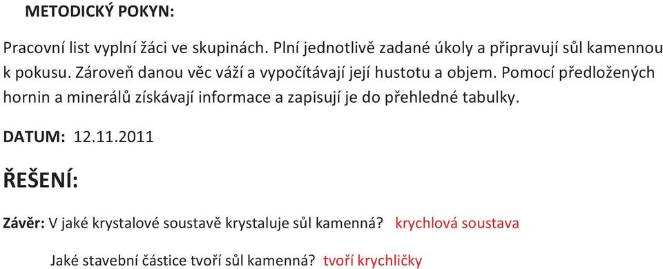 Zároveň danou věc váží a vypočítávají její hustotu a objem.