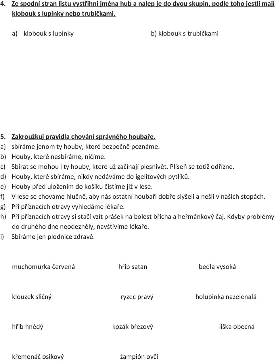 Plíseň se totiž odřízne. d) Houby, které sbíráme, nikdy nedáváme do igelitových pytlíků. e) Houby před uložením do košíku čistíme již v lese.