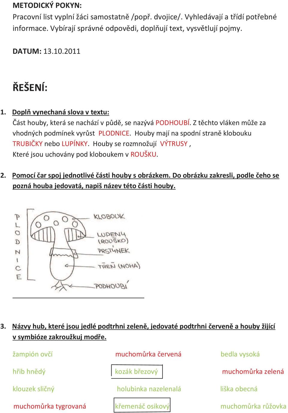 Houby mají na spodní straně klobouku TRUBIČKY nebo LUPÍNKY. Houby se rozmnožují VÝTRUSY, Které jsou uchovány pod kloboukem v ROUŠKU. 2. Pomocí čar spoj jednotlivé části houby s obrázkem.