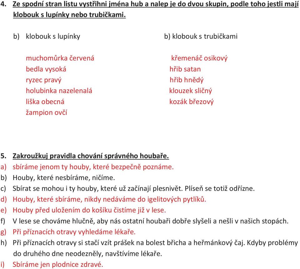 březový 5. Zakroužkuj pravidla chování správného houbaře. a) sbíráme jenom ty houby, které bezpečně poznáme. b) Houby, které nesbíráme, ničíme.