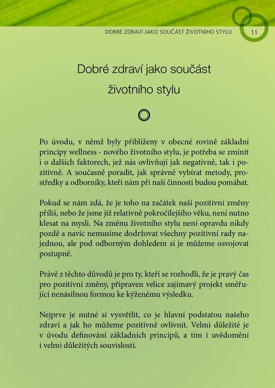 Pokud se nám zdá, že je toho na začátek naší pozitivní změny příliš, nebo že jsme již relativně pokročilejšího věku, není nutno klesat na mysli.