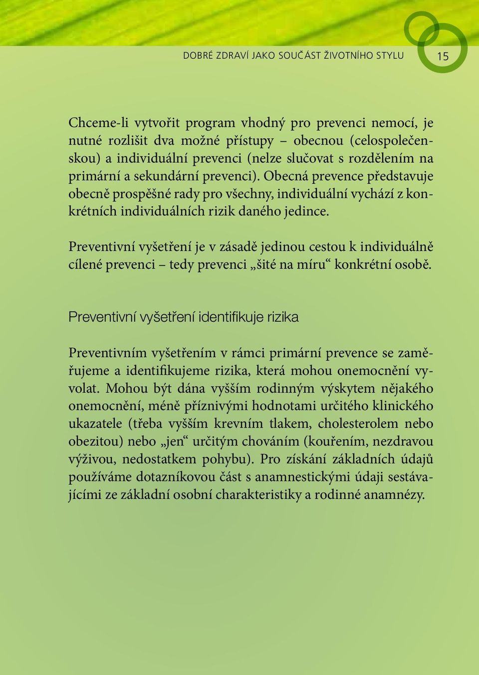 Preventivní vyšetření je v zásadě jedinou cestou k individuálně cílené prevenci tedy prevenci šité na míru konkrétní osobě.