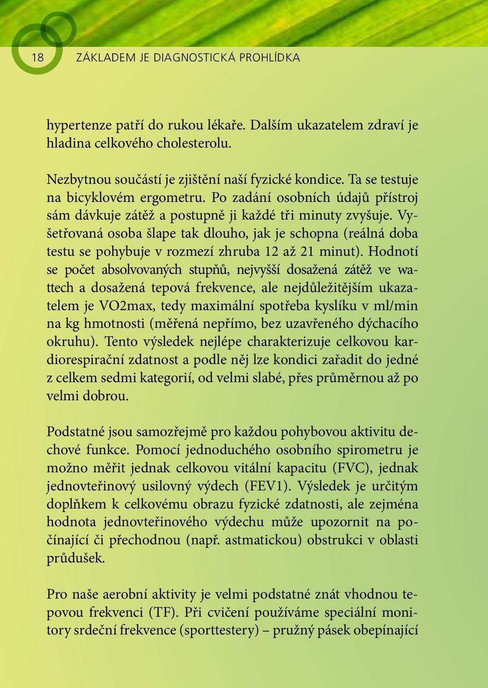 Vyšetřovaná osoba šlape tak dlouho, jak je schopna (reálná doba testu se pohybuje v rozmezí zhruba 12 až 21 minut).