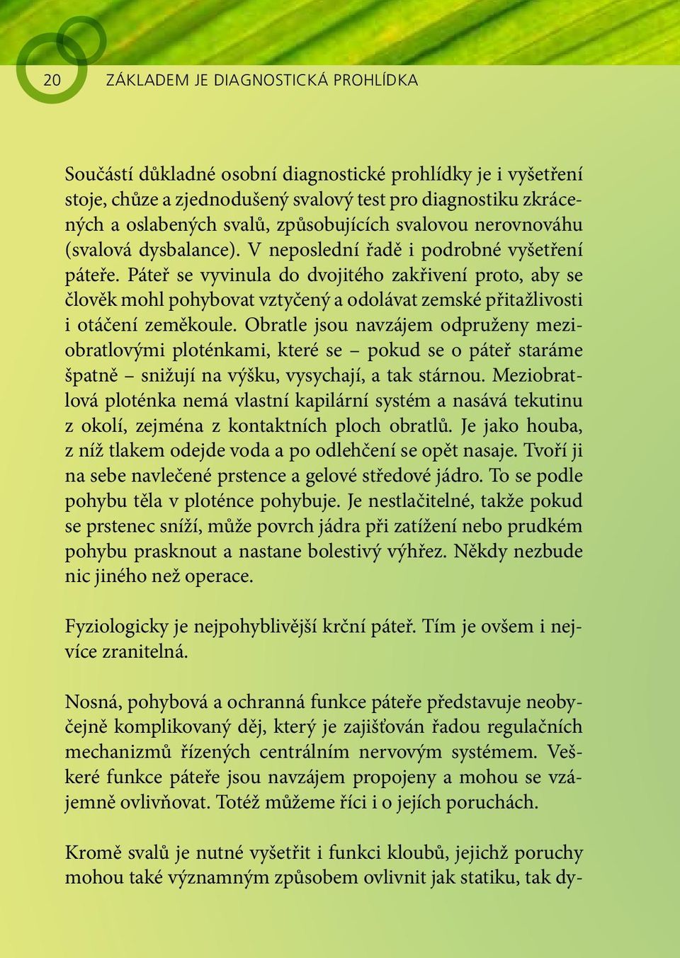 Páteř se vyvinula do dvojitého zakřivení proto, aby se člověk mohl pohybovat vztyčený a odolávat zemské přitažlivosti i otáčení zeměkoule.