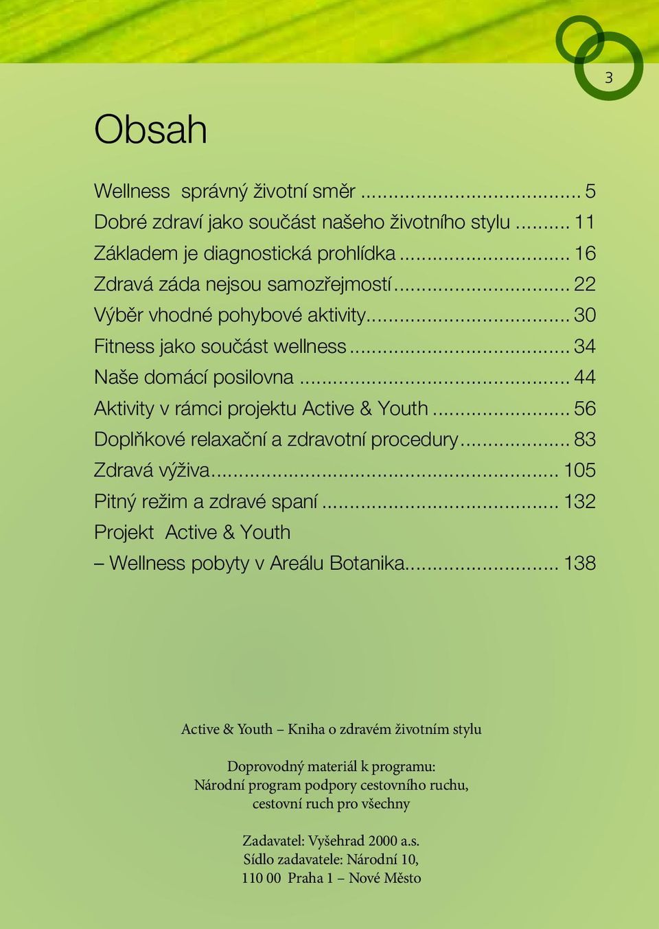 .. 56 Doplňkové relaxační a zdravotní procedury... 83 Zdravá výživa... 105 Pitný režim a zdravé spaní... 132 Projekt Active & Youth Wellness pobyty v Areálu Botanika.