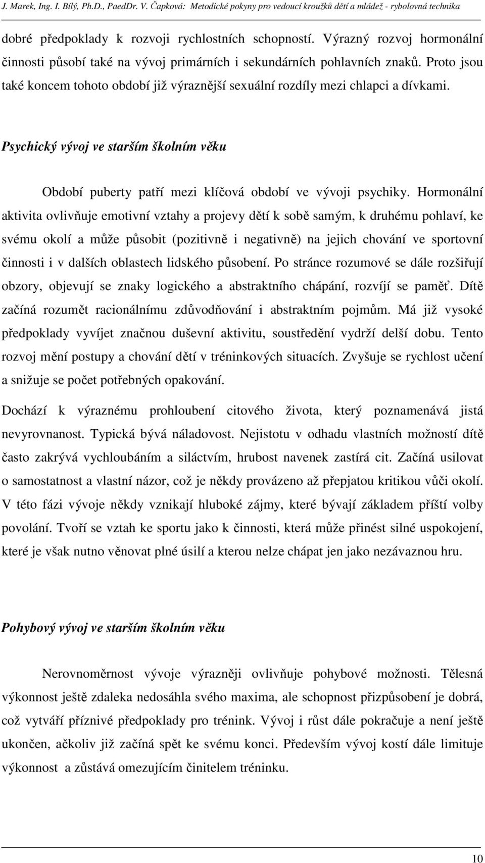 Hormonální aktivita ovlivňuje emotivní vztahy a projevy dětí k sobě samým, k druhému pohlaví, ke svému okolí a může působit (pozitivně i negativně) na jejich chování ve sportovní činnosti i v dalších