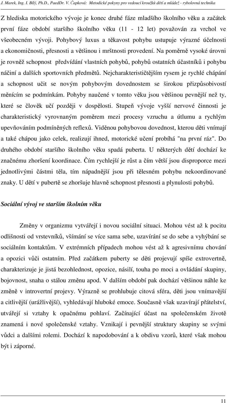 Na poměrně vysoké úrovni je rovněž schopnost předvídání vlastních pohybů, pohybů ostatních účastníků i pohybu náčiní a dalších sportovních předmětů.