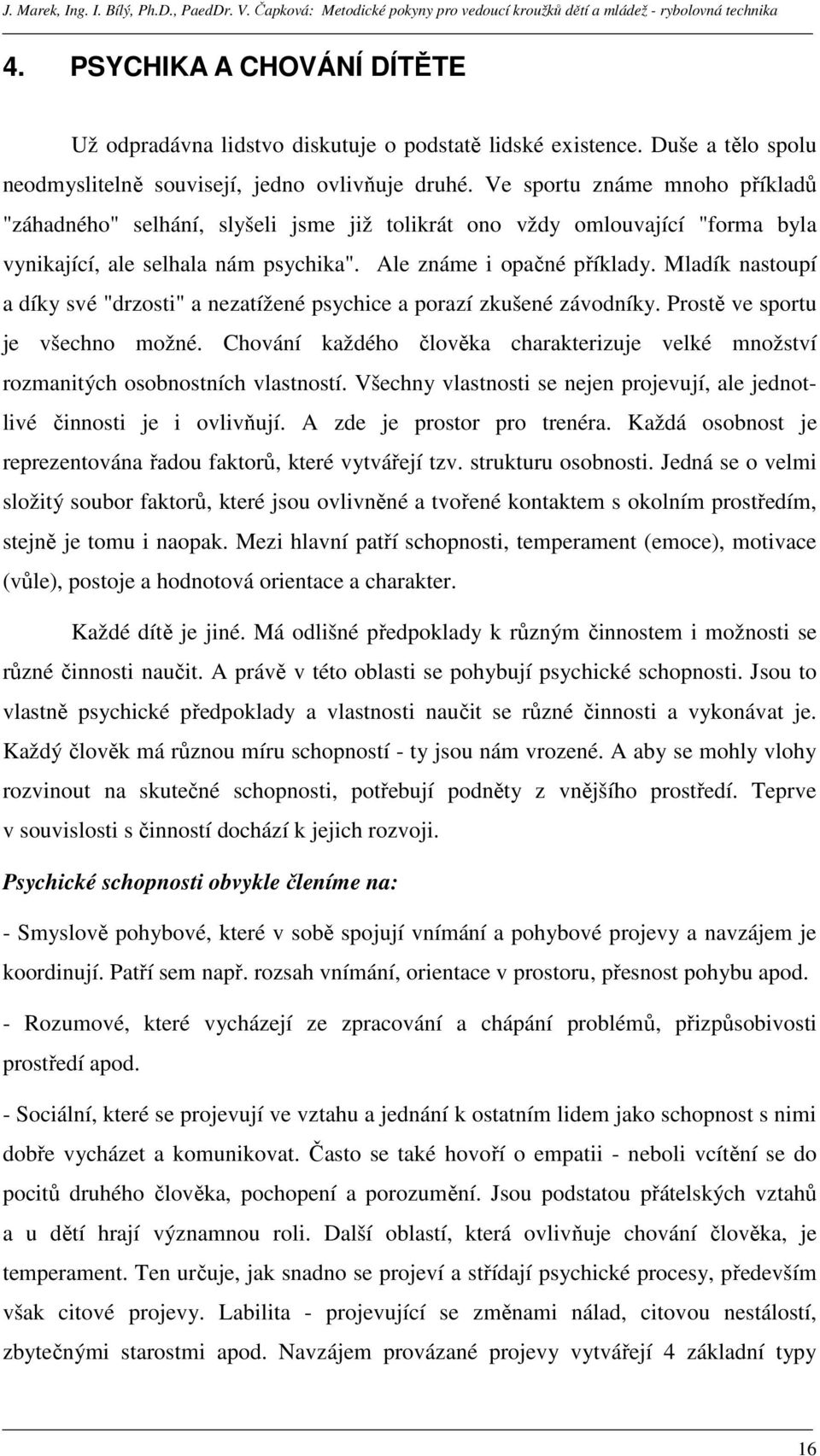 Mladík nastoupí a díky své "drzosti" a nezatížené psychice a porazí zkušené závodníky. Prostě ve sportu je všechno možné.