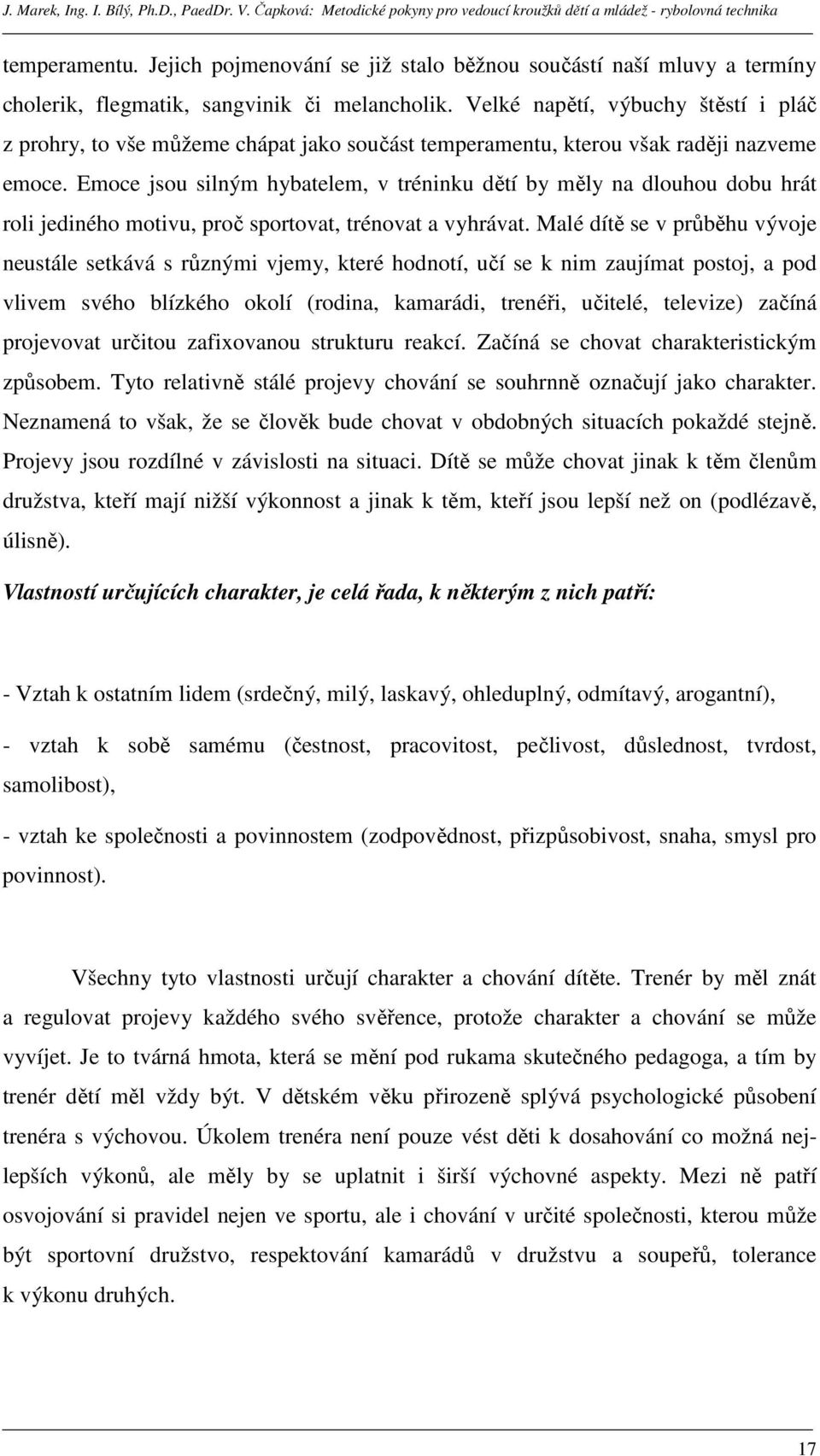 Emoce jsou silným hybatelem, v tréninku dětí by měly na dlouhou dobu hrát roli jediného motivu, proč sportovat, trénovat a vyhrávat.