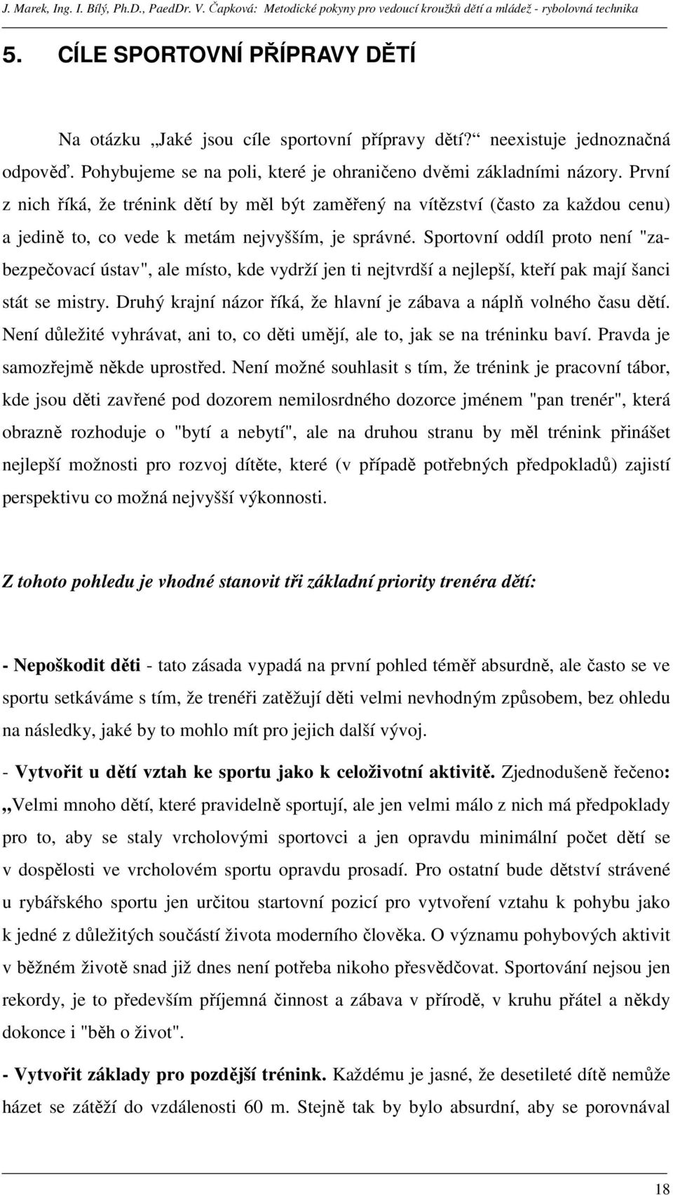 Sportovní oddíl proto není "zabezpečovací ústav", ale místo, kde vydrží jen ti nejtvrdší a nejlepší, kteří pak mají šanci stát se mistry.