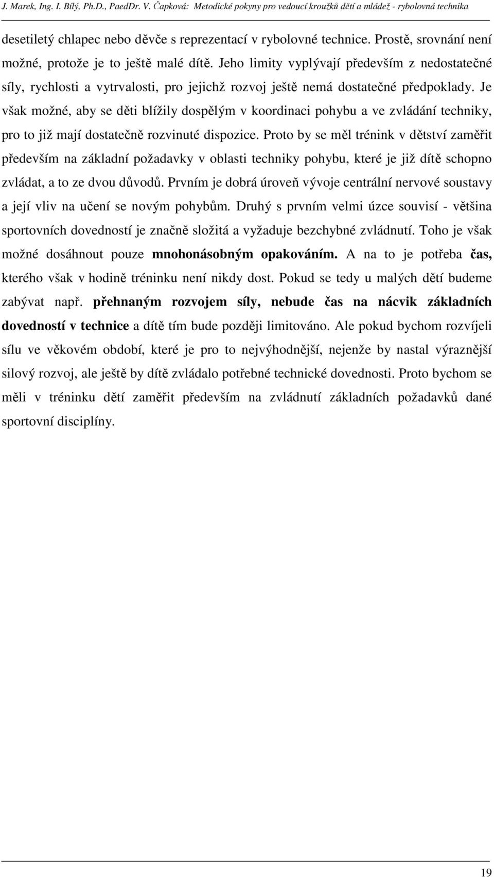 Je však možné, aby se děti blížily dospělým v koordinaci pohybu a ve zvládání techniky, pro to již mají dostatečně rozvinuté dispozice.