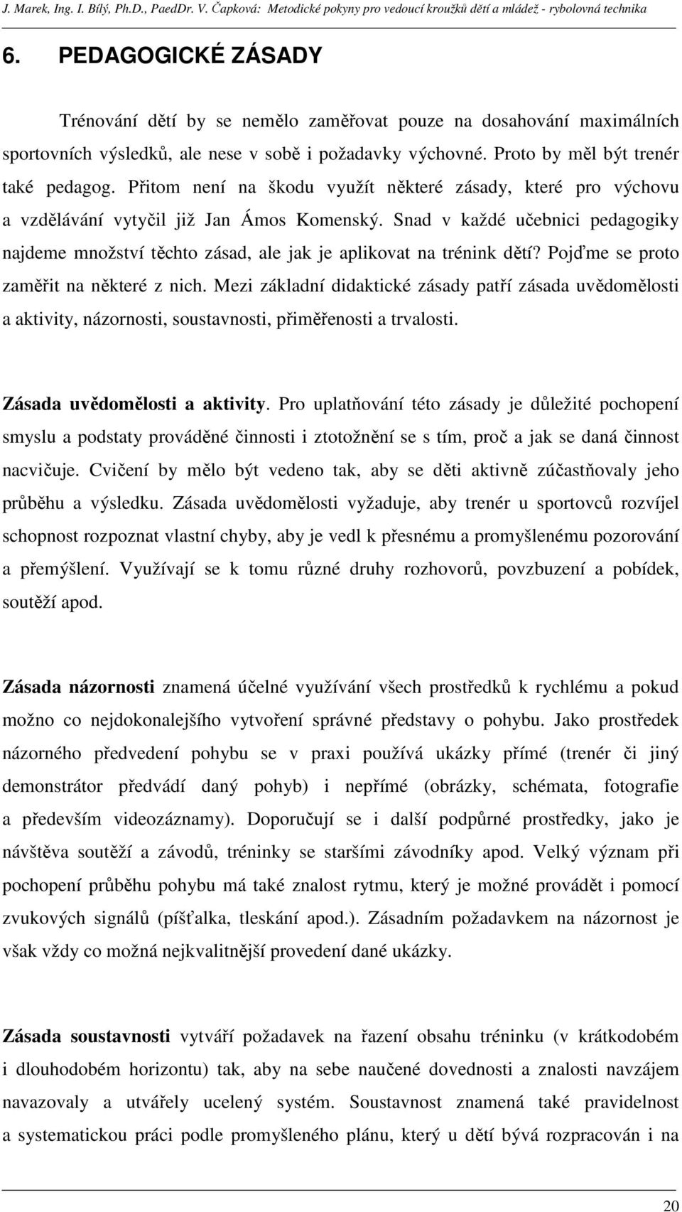 Snad v každé učebnici pedagogiky najdeme množství těchto zásad, ale jak je aplikovat na trénink dětí? Pojďme se proto zaměřit na některé z nich.