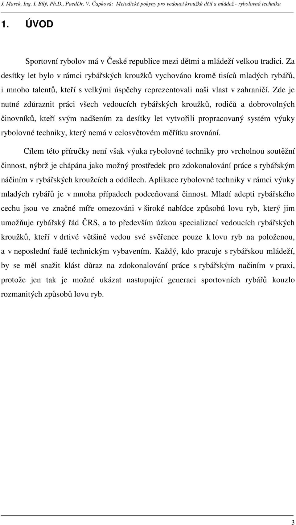 Zde je nutné zdůraznit práci všech vedoucích rybářských kroužků, rodičů a dobrovolných činovníků, kteří svým nadšením za desítky let vytvořili propracovaný systém výuky rybolovné techniky, který nemá