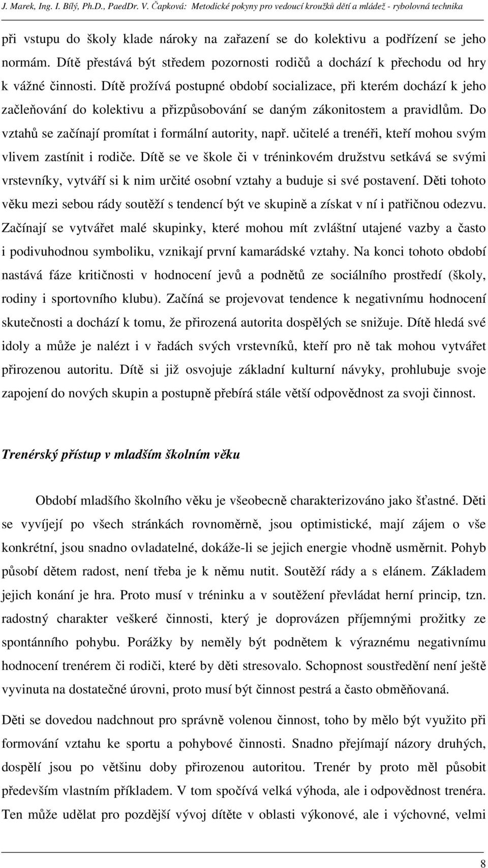 Do vztahů se začínají promítat i formální autority, např. učitelé a trenéři, kteří mohou svým vlivem zastínit i rodiče.