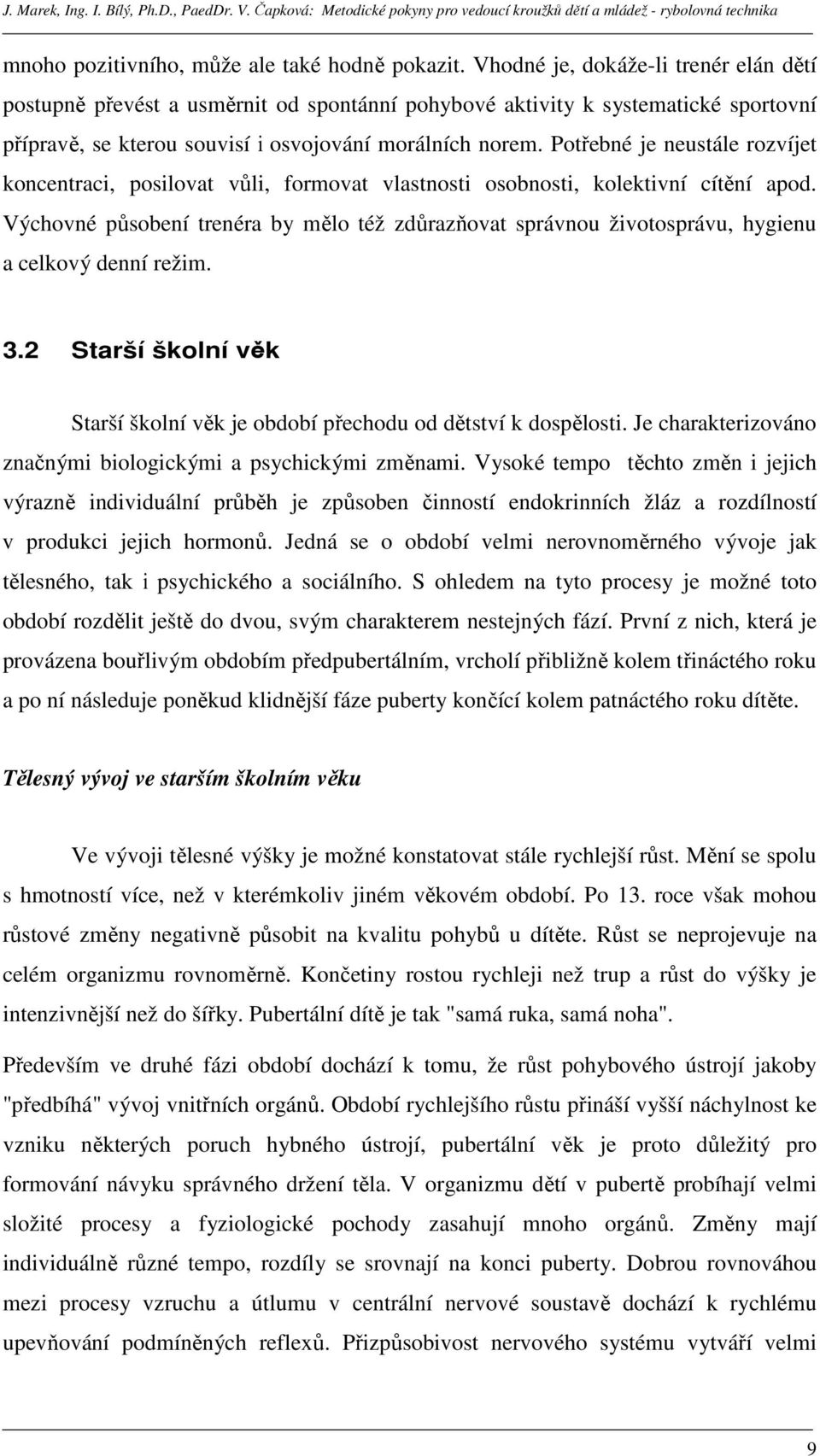 Potřebné je neustále rozvíjet koncentraci, posilovat vůli, formovat vlastnosti osobnosti, kolektivní cítění apod.