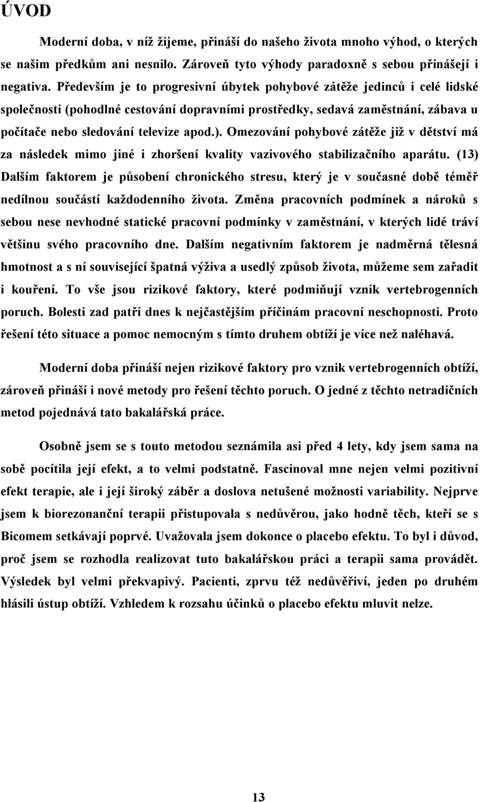 Omezování pohybové zátěže již v dětství má za následek mimo jiné i zhoršení kvality vazivového stabilizačního aparátu.