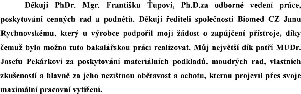 čemuž bylo možno tuto bakalářskou práci realizovat. Můj největší dík patří MUDr.