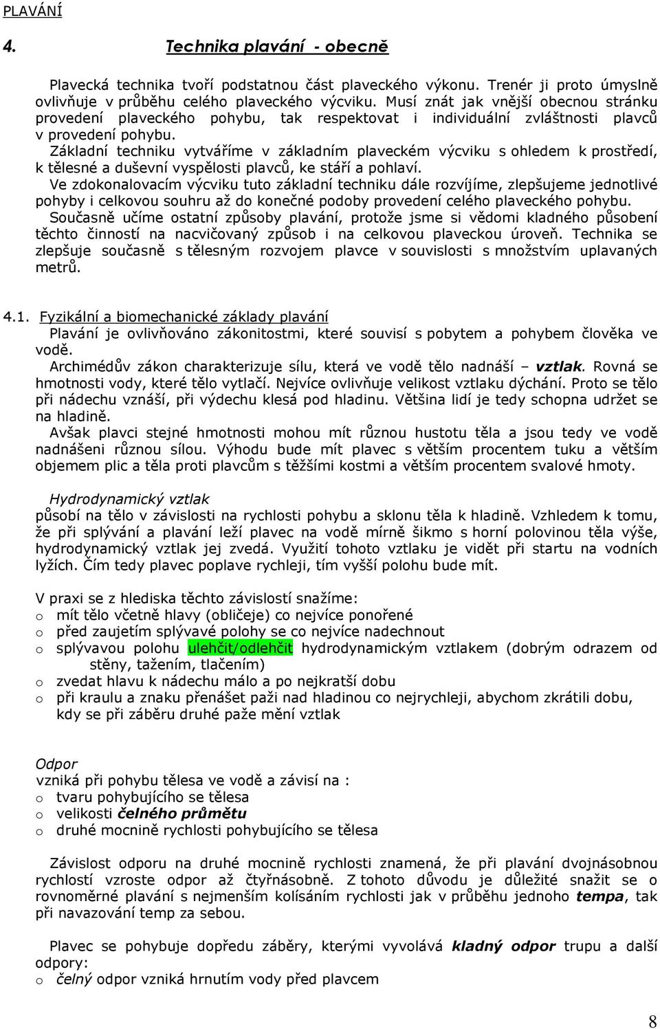 Základní techniku vytváříme v základním plaveckém výcviku s ohledem k prostředí, k tělesné a duševní vyspělosti plavců, ke stáří a pohlaví.