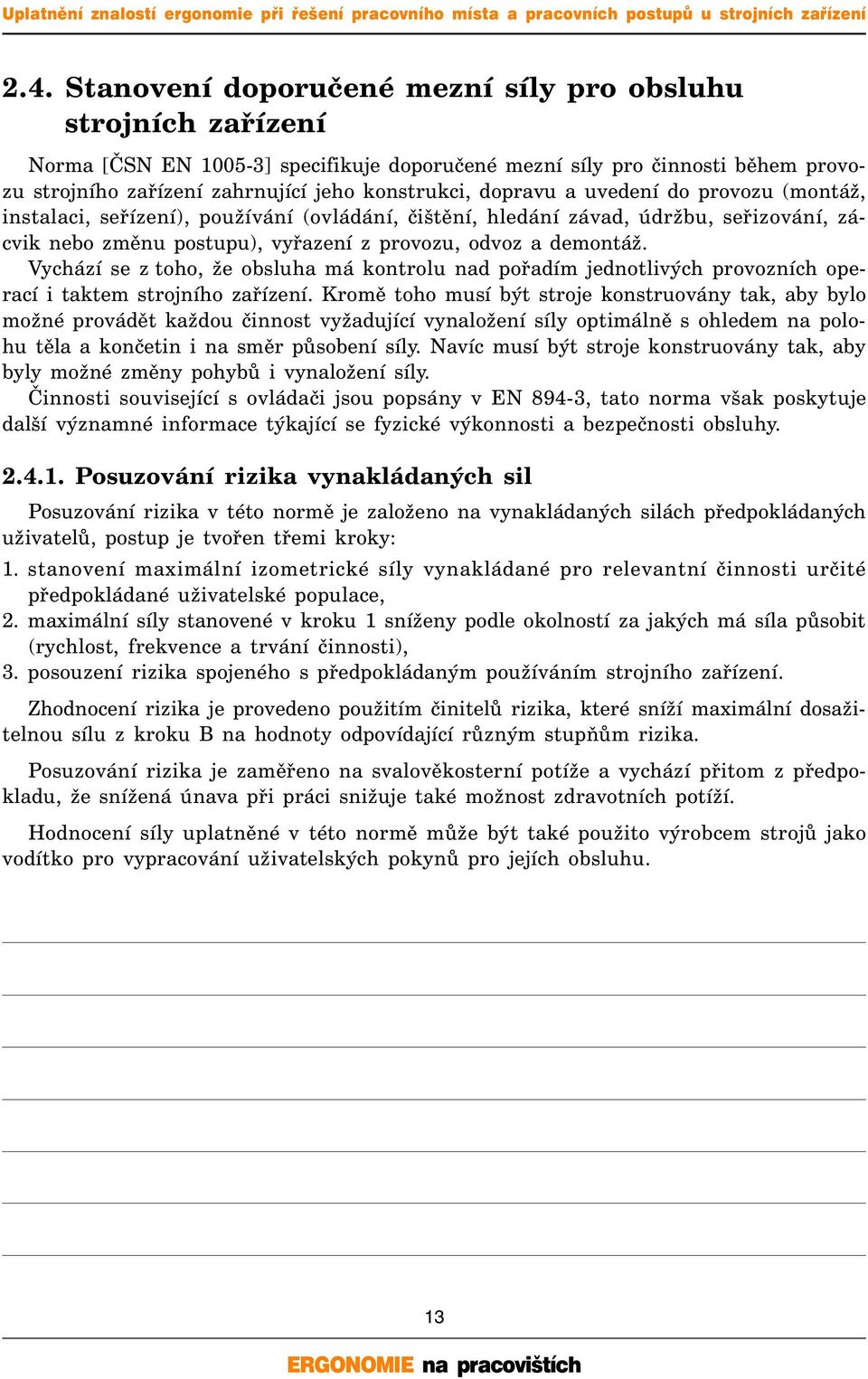 Vychází se z toho, že obsluha má kontrolu nad pořadím jednotlivých provozních operací i taktem strojního zařízení.