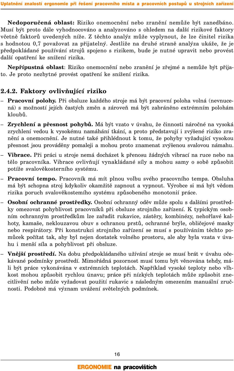 Jestliže na druhé straně analýza ukáže, že je předpokládané používání strojů spojeno s rizikem, bude je nutné upravit nebo provést další opatření ke snížení rizika.