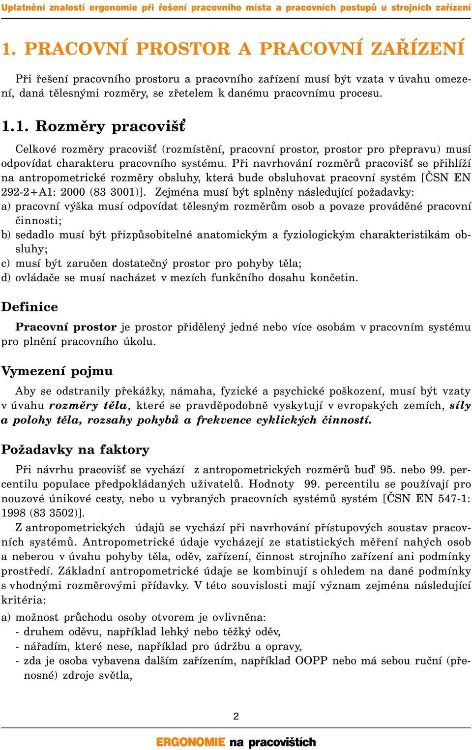 Zejména musí být splněny následující požadavky: a) pracovní výška musí odpovídat tělesným rozměrům osob a povaze prováděné pracovní činnosti; b) sedadlo musí být přizpůsobitelné anatomickým a