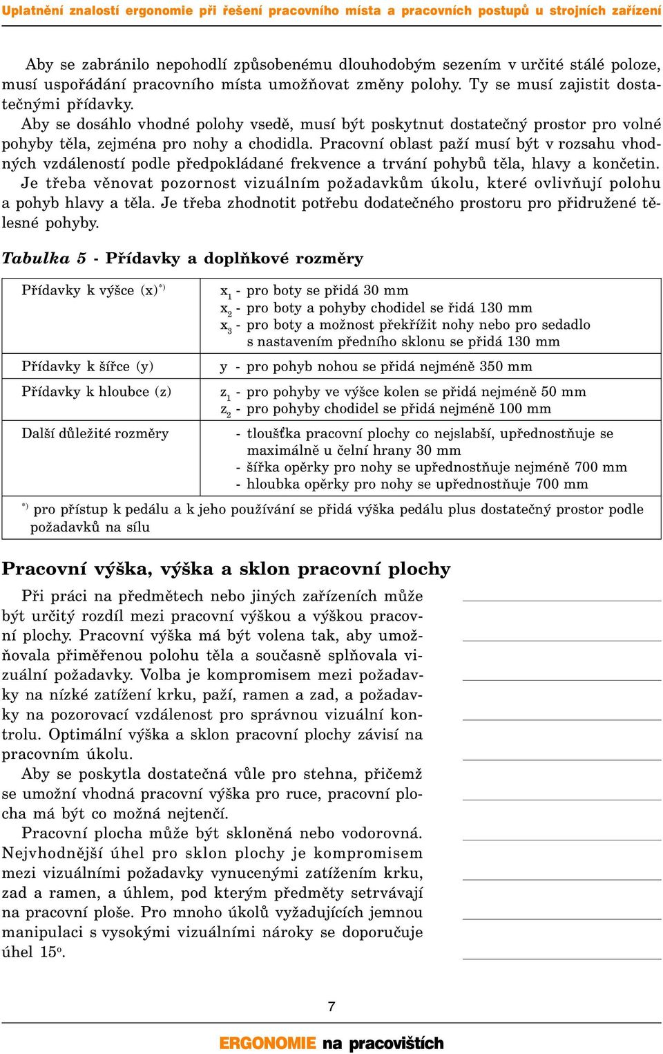 Pracovní oblast paží musí být v rozsahu vhodných vzdáleností podle předpokládané frekvence a trvání pohybů těla, hlavy a končetin.