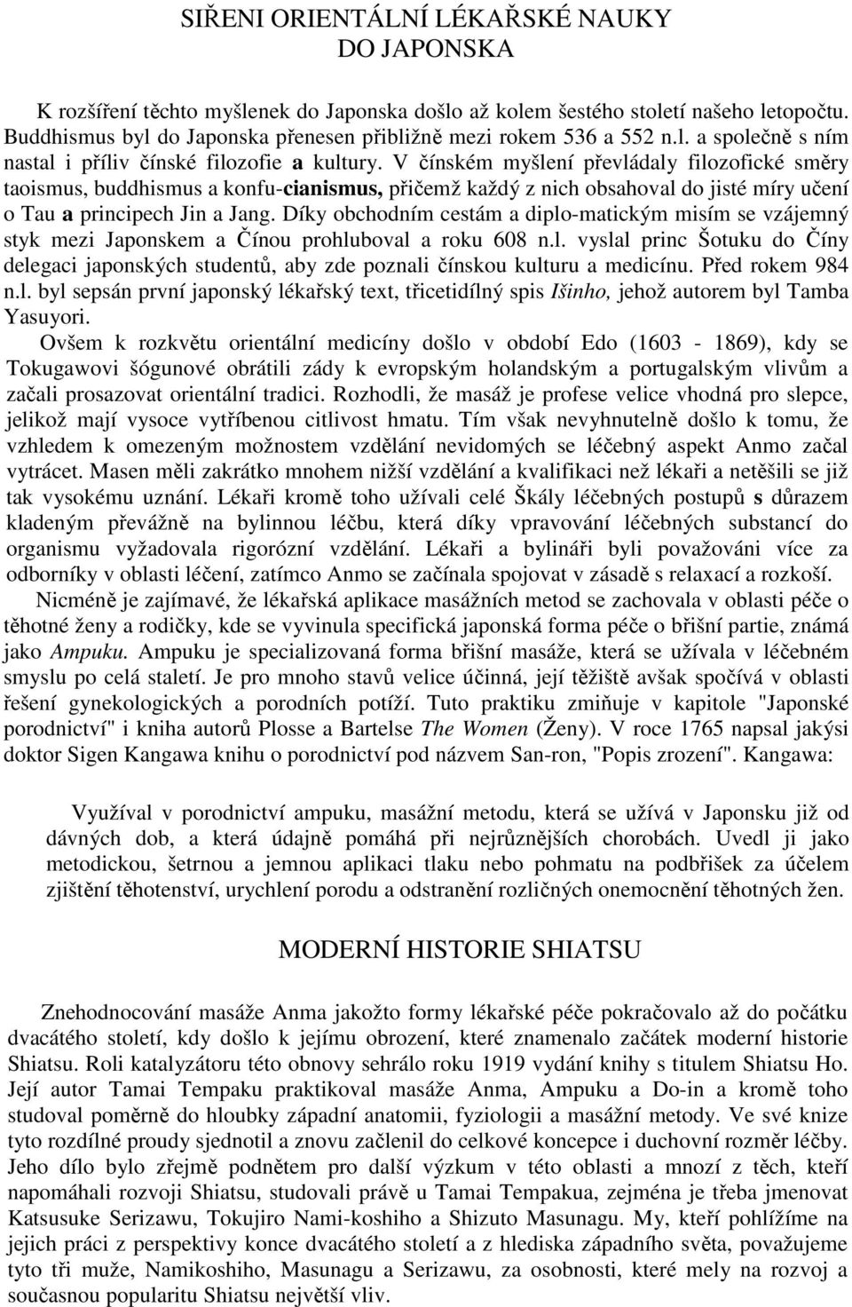 V čínském myšlení převládaly filozofické směry taoismus, buddhismus a konfu-cianismus, přičemž každý z nich obsahoval do jisté míry učení o Tau a principech Jin a Jang.