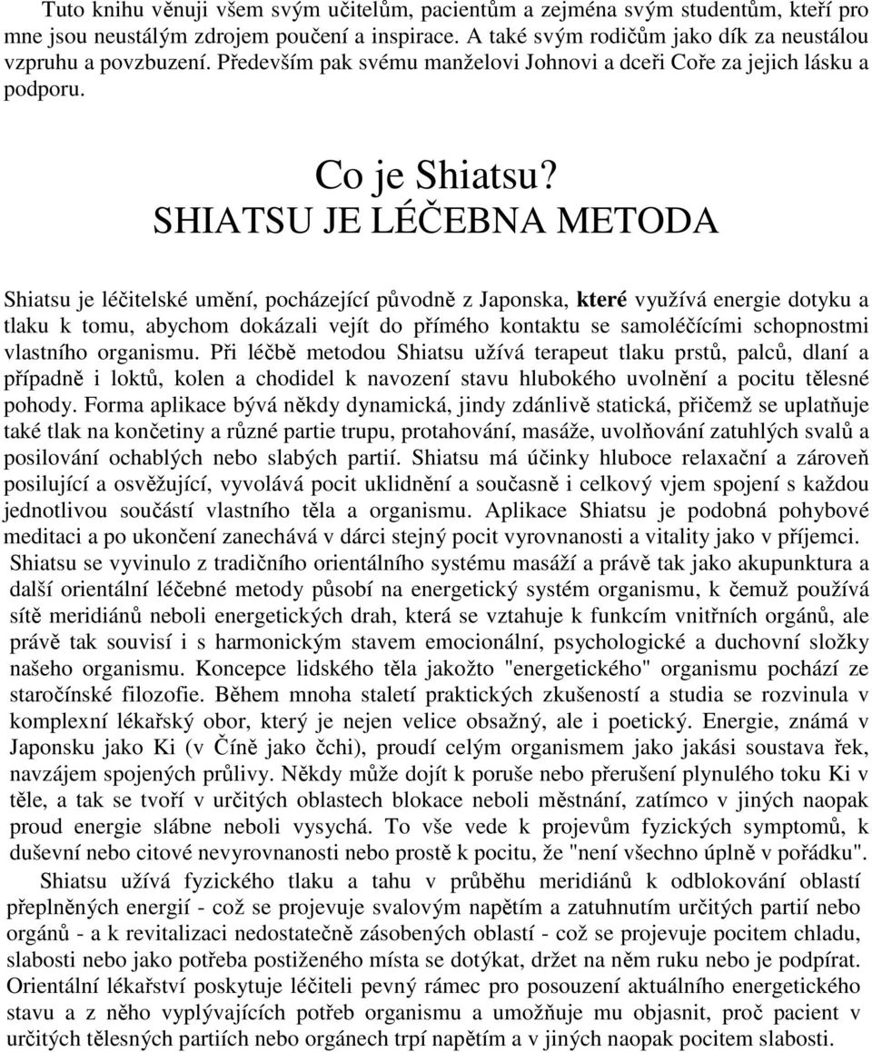 SHIATSU JE LÉČEBNA METODA Shiatsu je léčitelské umění, pocházející původně z Japonska, které využívá energie dotyku a tlaku k tomu, abychom dokázali vejít do přímého kontaktu se samoléčícími