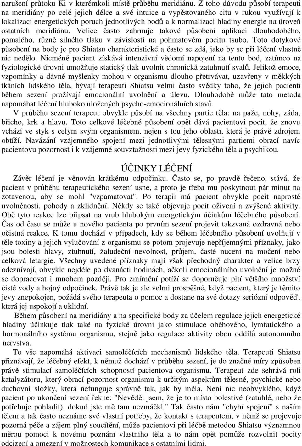 energie na úroveň ostatních meridiánu. Velice často zahrnuje takové působení aplikaci dlouhodobého, pomalého, různě silného tlaku v závislosti na pohmatovém pocitu tsubo.