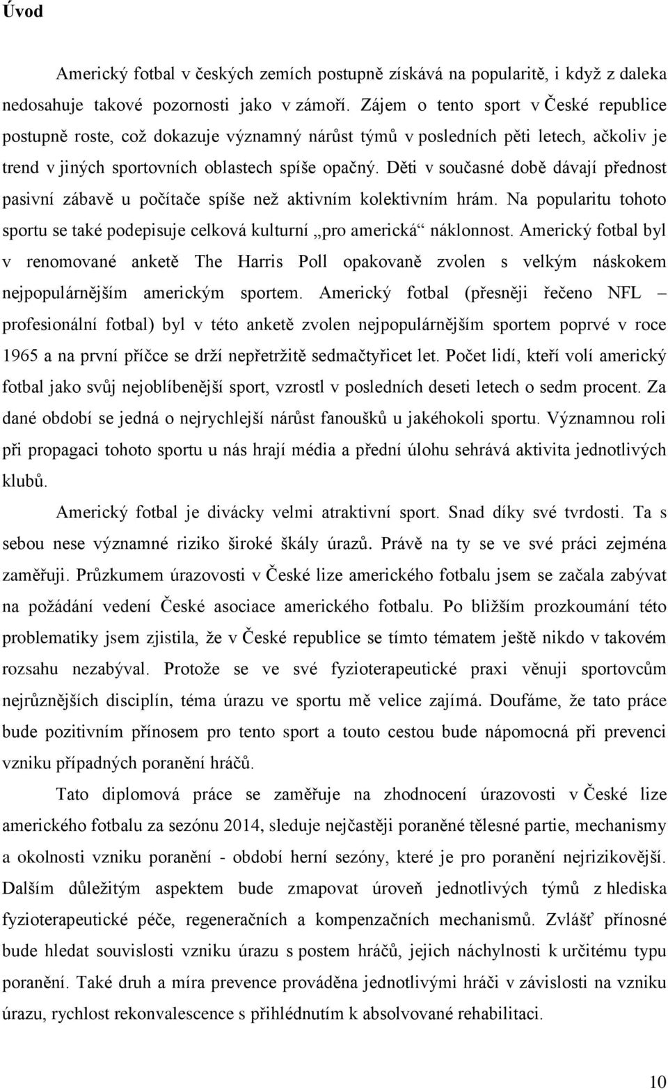 Děti v současné době dávají přednost pasivní zábavě u počítače spíše než aktivním kolektivním hrám. Na popularitu tohoto sportu se také podepisuje celková kulturní pro americká náklonnost.