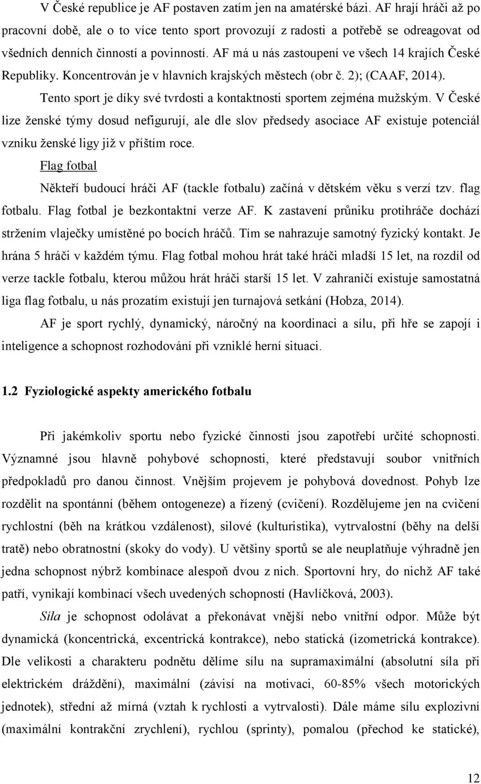 AF má u nás zastoupení ve všech 14 krajích České Republiky. Koncentrován je v hlavních krajských městech (obr č. 2); (CAAF, 2014).