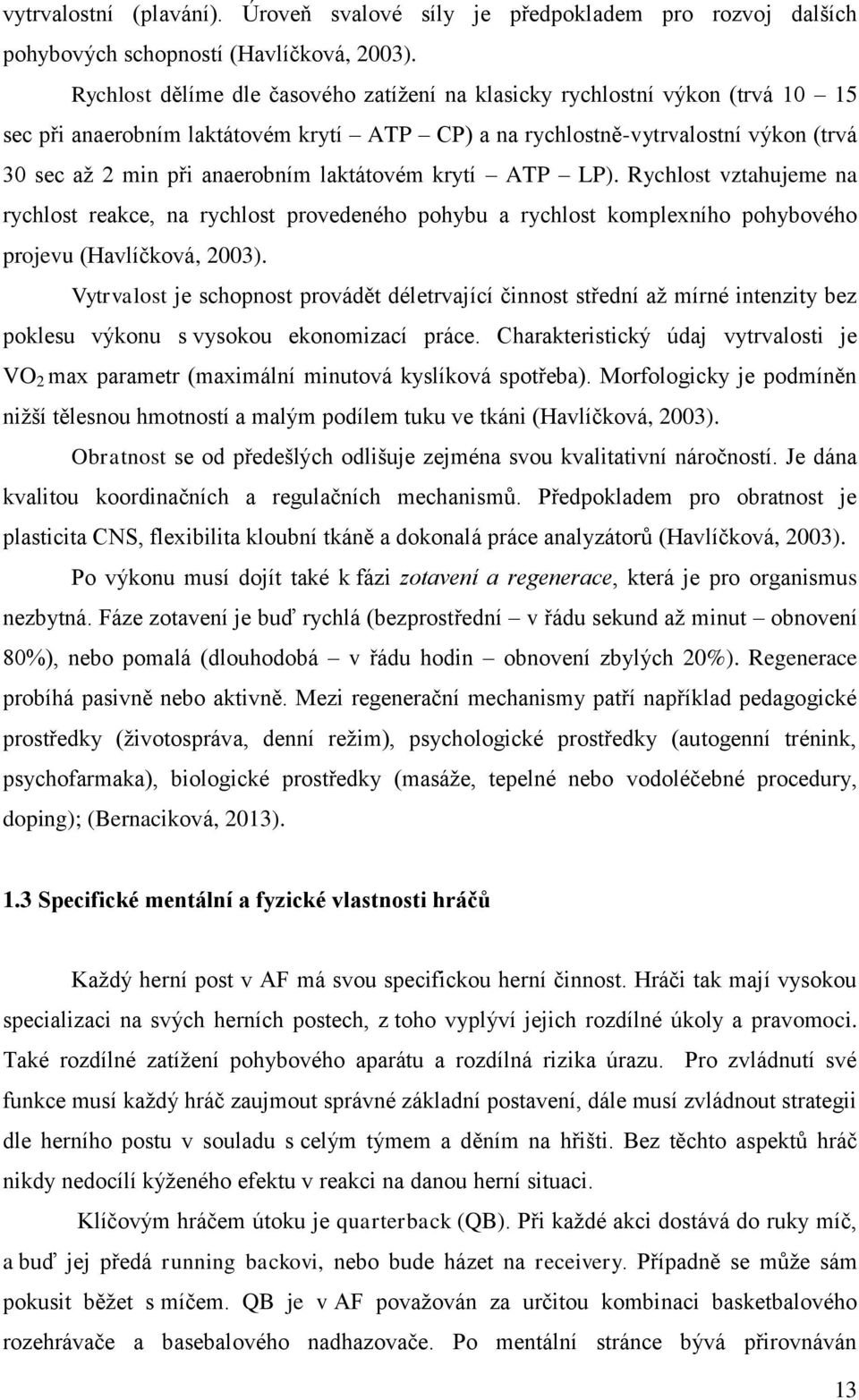 laktátovém krytí ATP LP). Rychlost vztahujeme na rychlost reakce, na rychlost provedeného pohybu a rychlost komplexního pohybového projevu (Havlíčková, 2003).