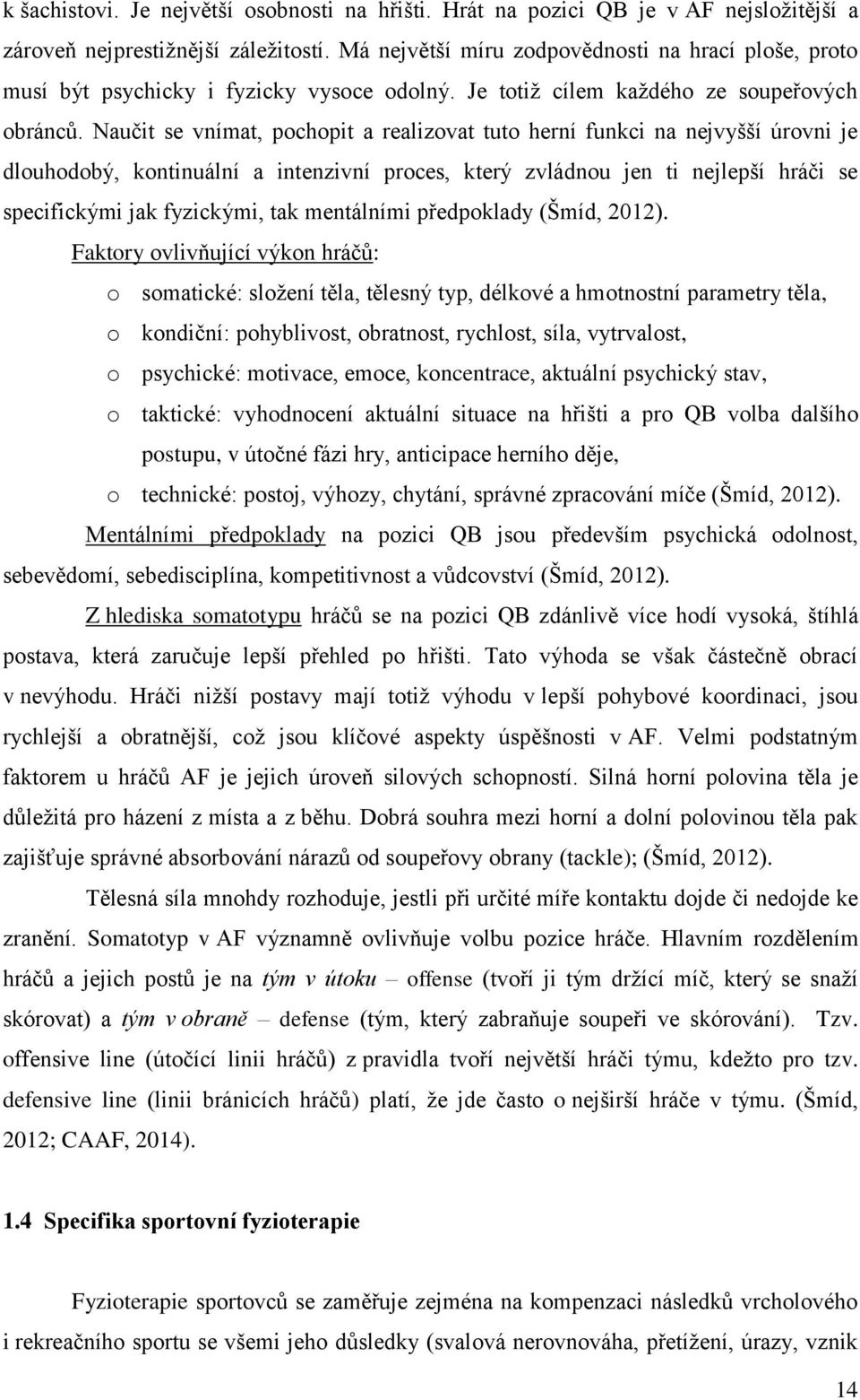 Naučit se vnímat, pochopit a realizovat tuto herní funkci na nejvyšší úrovni je dlouhodobý, kontinuální a intenzivní proces, který zvládnou jen ti nejlepší hráči se specifickými jak fyzickými, tak