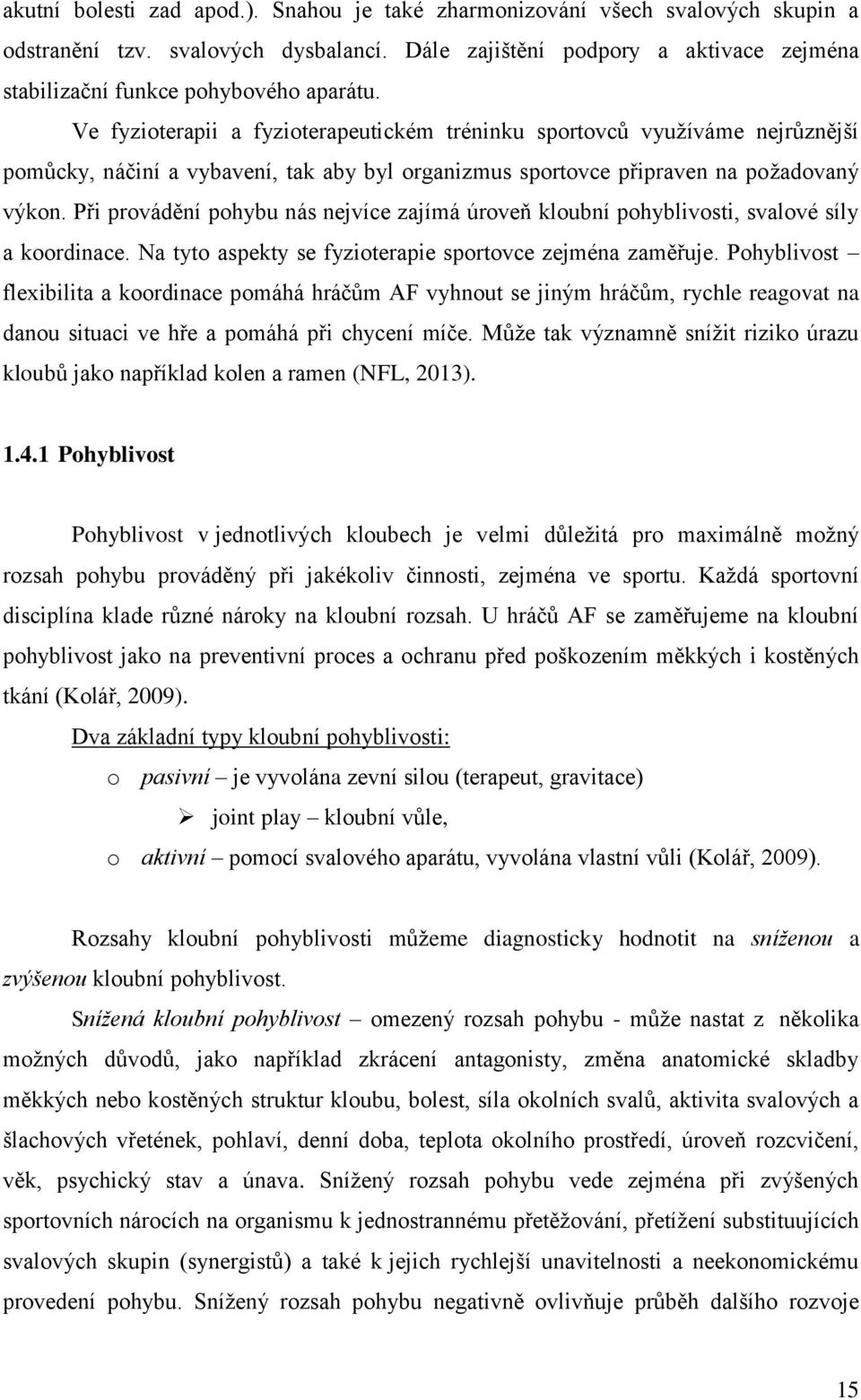 Ve fyzioterapii a fyzioterapeutickém tréninku sportovců využíváme nejrůznější pomůcky, náčiní a vybavení, tak aby byl organizmus sportovce připraven na požadovaný výkon.