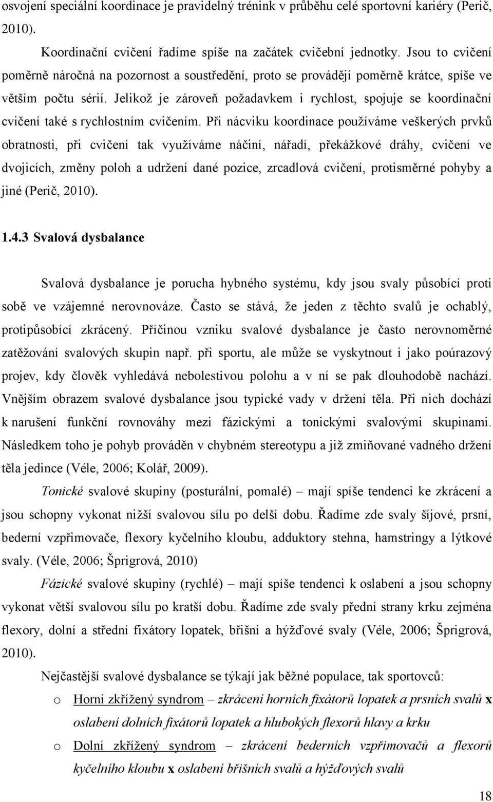 Jelikož je zároveň požadavkem i rychlost, spojuje se koordinační cvičení také s rychlostním cvičením.