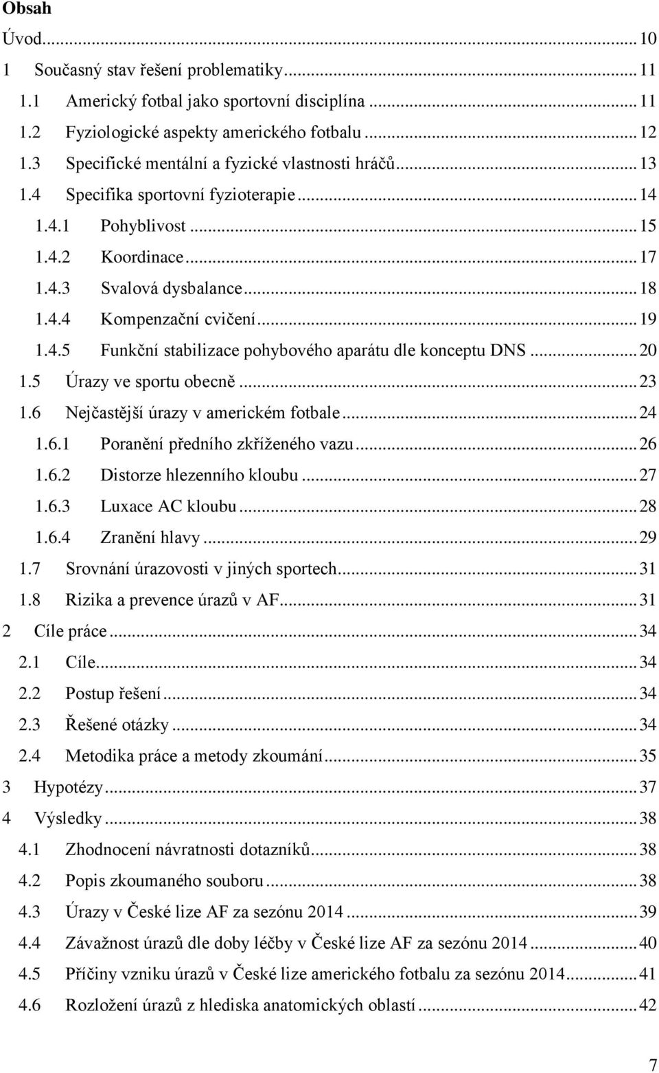 .. 19 1.4.5 Funkční stabilizace pohybového aparátu dle konceptu DNS... 20 1.5 Úrazy ve sportu obecně... 23 1.6 Nejčastější úrazy v americkém fotbale... 24 1.6.1 Poranění předního zkříženého vazu.