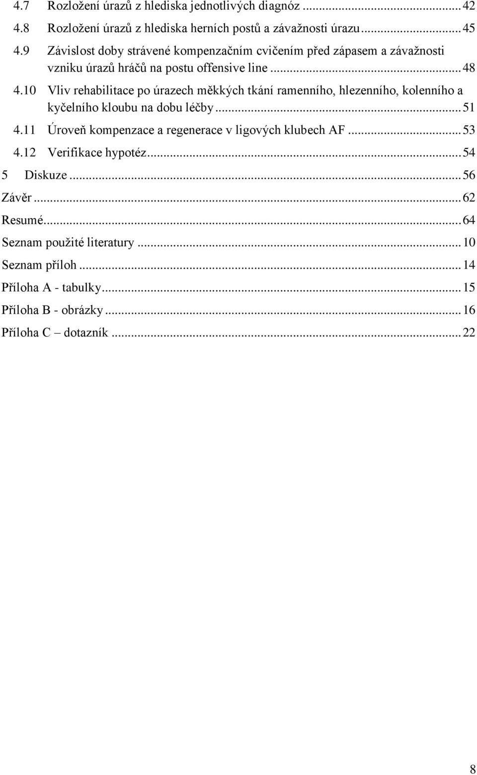 10 Vliv rehabilitace po úrazech měkkých tkání ramenního, hlezenního, kolenního a kyčelního kloubu na dobu léčby... 51 4.