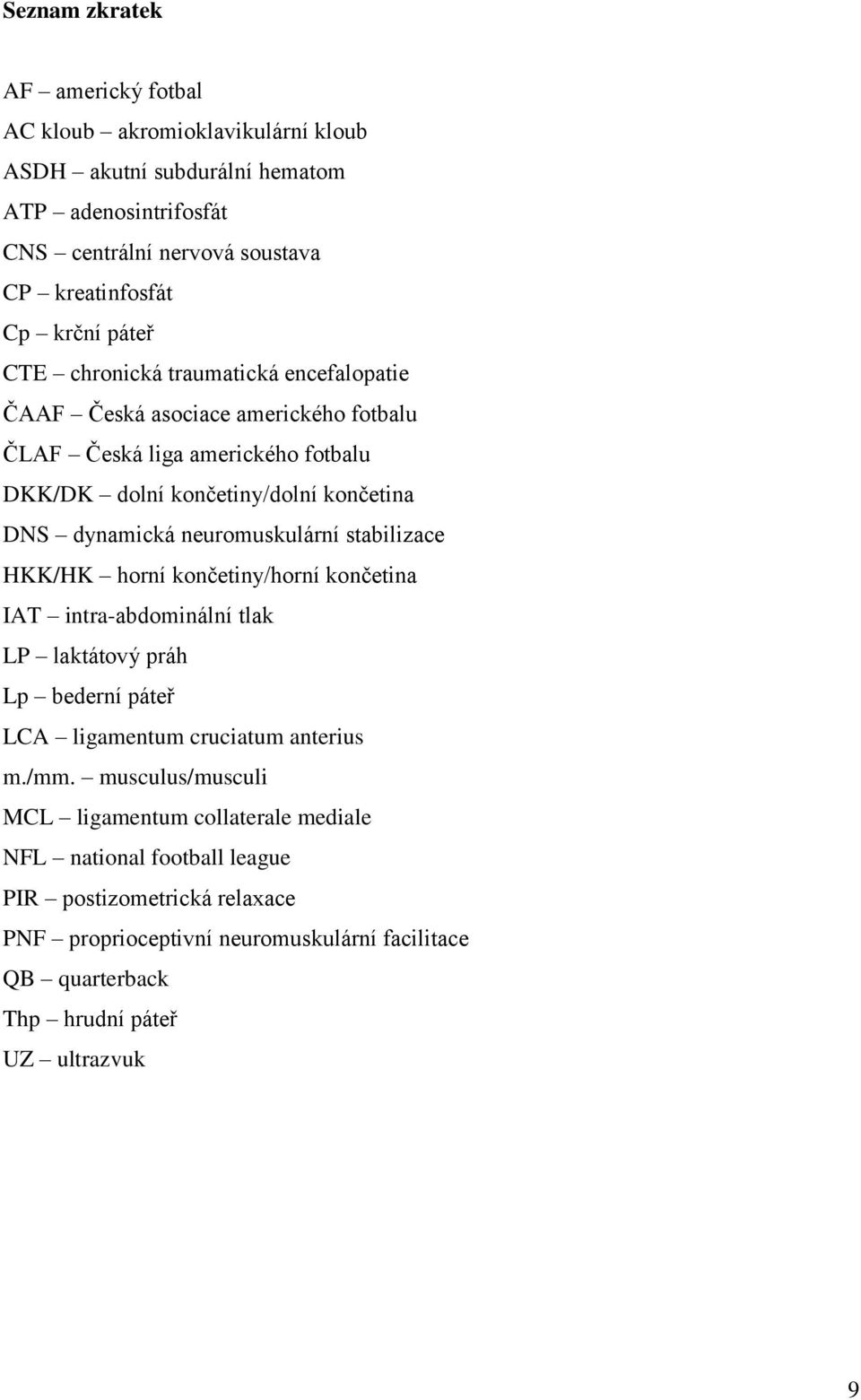 neuromuskulární stabilizace HKK/HK horní končetiny/horní končetina IAT intra-abdominální tlak LP laktátový práh Lp bederní páteř LCA ligamentum cruciatum anterius m./mm.