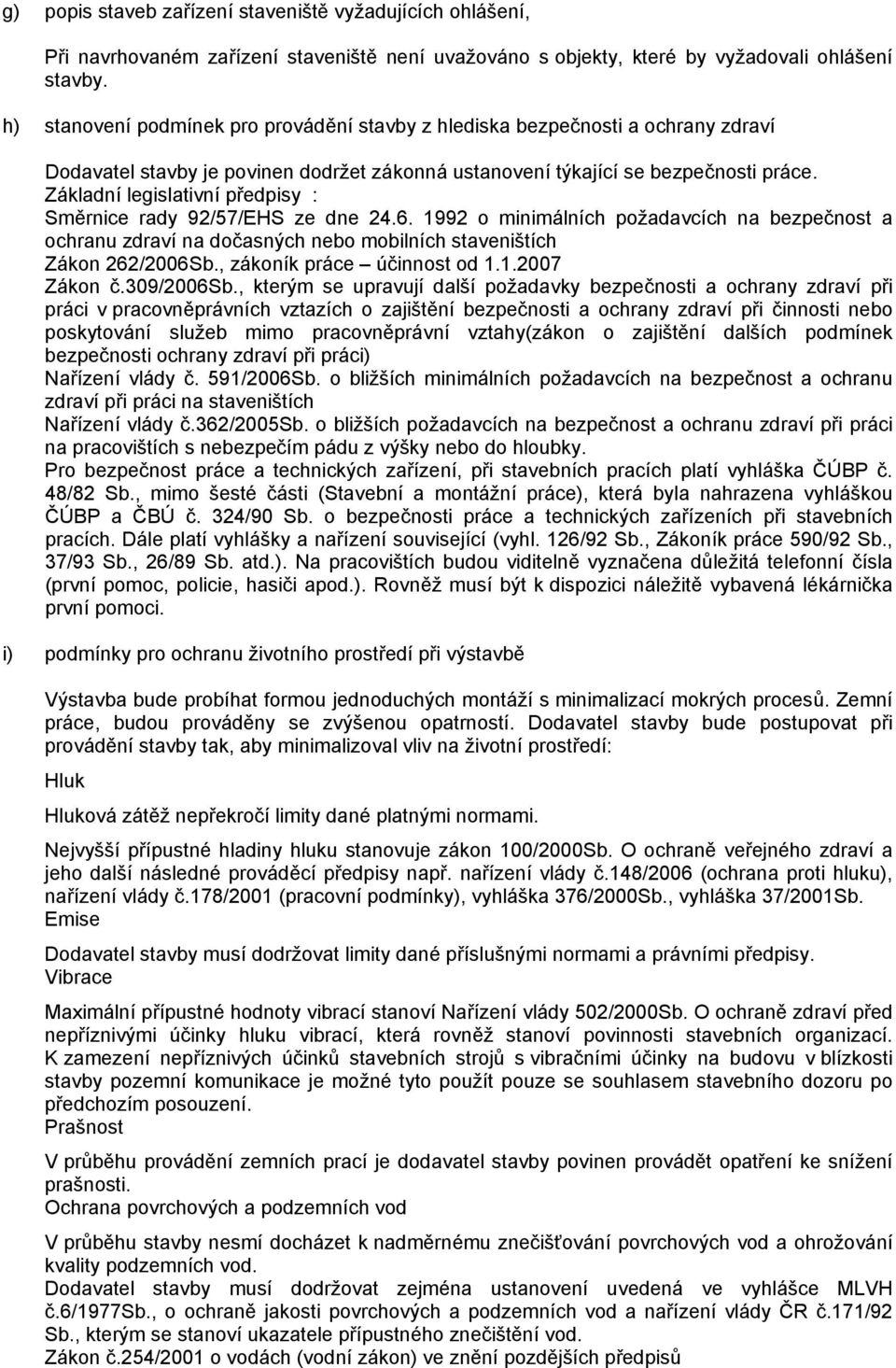 Základní legislativní předpisy : Směrnice rady 92/57/EHS ze dne 24.6. 1992 o minimálních požadavcích na bezpečnost a ochranu zdraví na dočasných nebo mobilních staveništích Zákon 262/2006Sb.