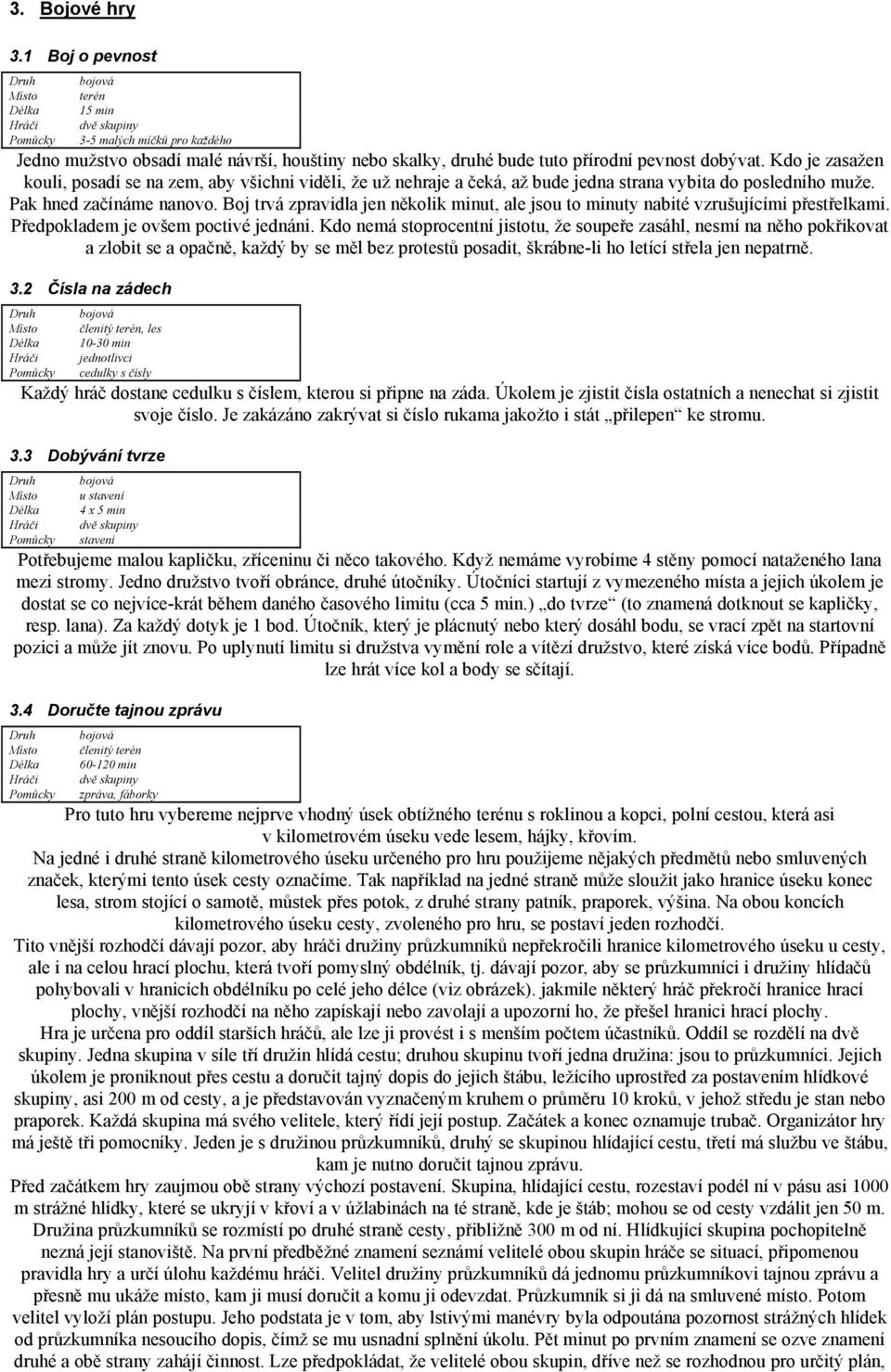 Boj trvá zpravidla jen několik minut, ale jsou to minuty nabité vzrušujícími přestřelkami. Předpokladem je ovšem poctivé jednáni.