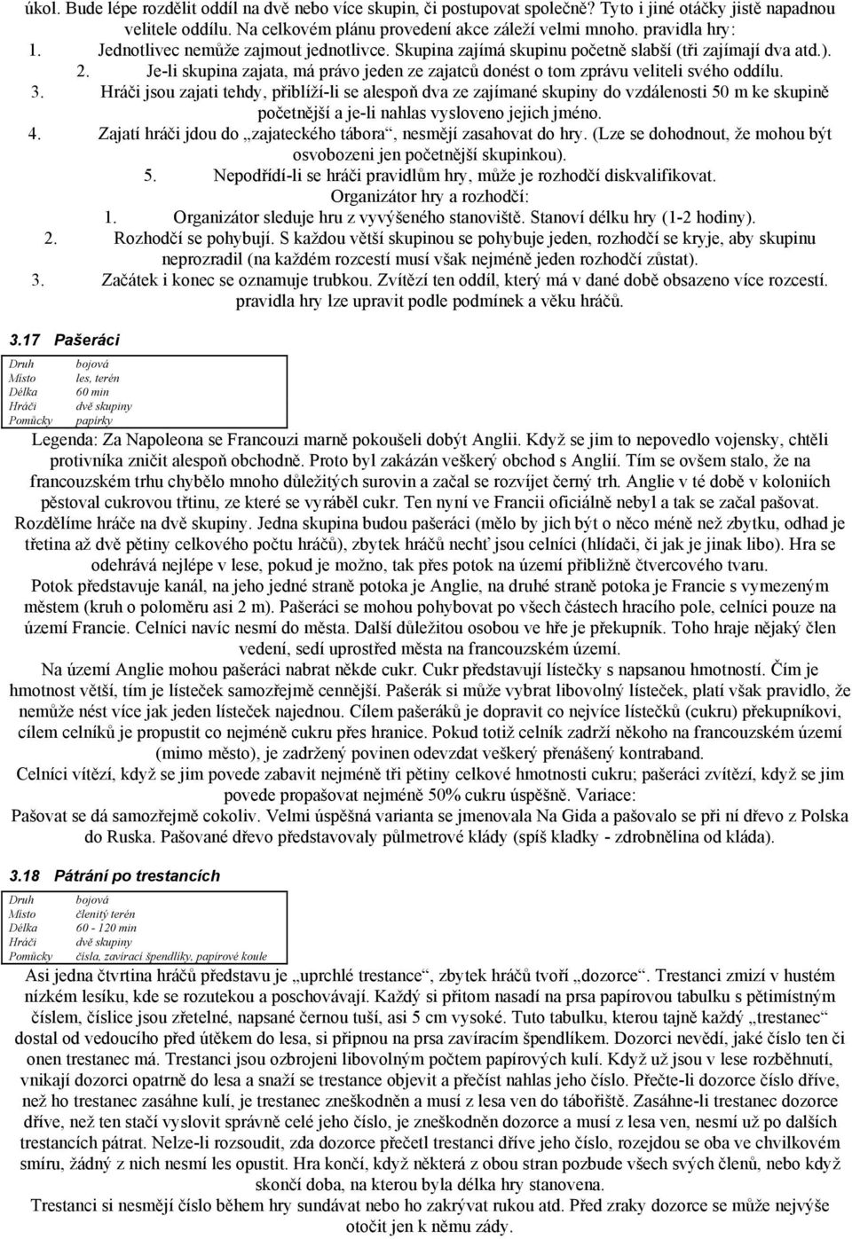 jsou zajati tehdy, přiblíží-li se alespoň dva ze zajímané skupiny do vzdálenosti 50 m ke skupině početnější a je-li nahlas vysloveno jejich jméno. 4.