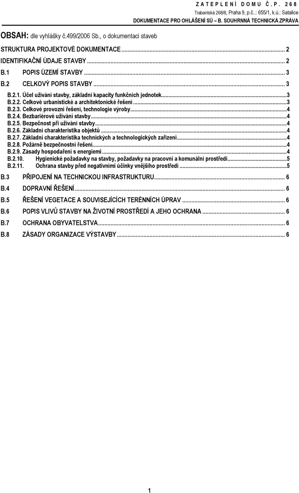 .. 4 B.2.4. Bezbariérové užívání stavby... 4 B.2.5. Bezpečnost při užívání stavby... 4 B.2.6. Základní charakteristika objektů... 4 B.2.7.