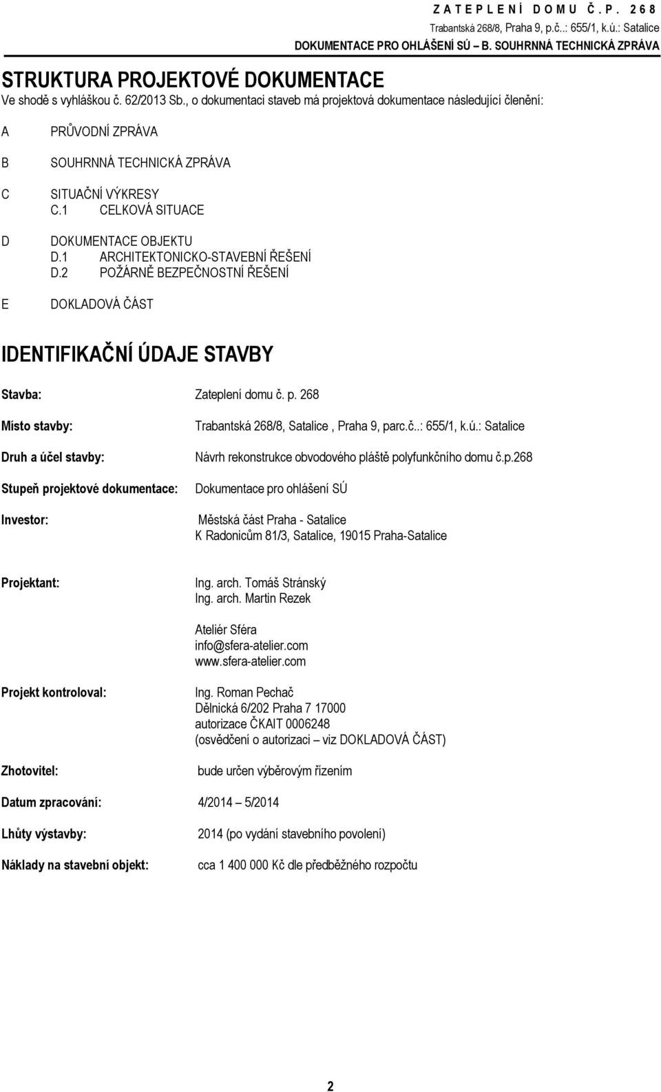 1 ARCHITEKTONICKO-STAVEBNÍ ŘEŠENÍ D.2 POŽÁRNĚ BEZPEČNOSTNÍ ŘEŠENÍ DOKLADOVÁ ČÁST IDENTIFIKAČNÍ ÚDAJE STAVBY Stavba: Zateplení domu č. p.