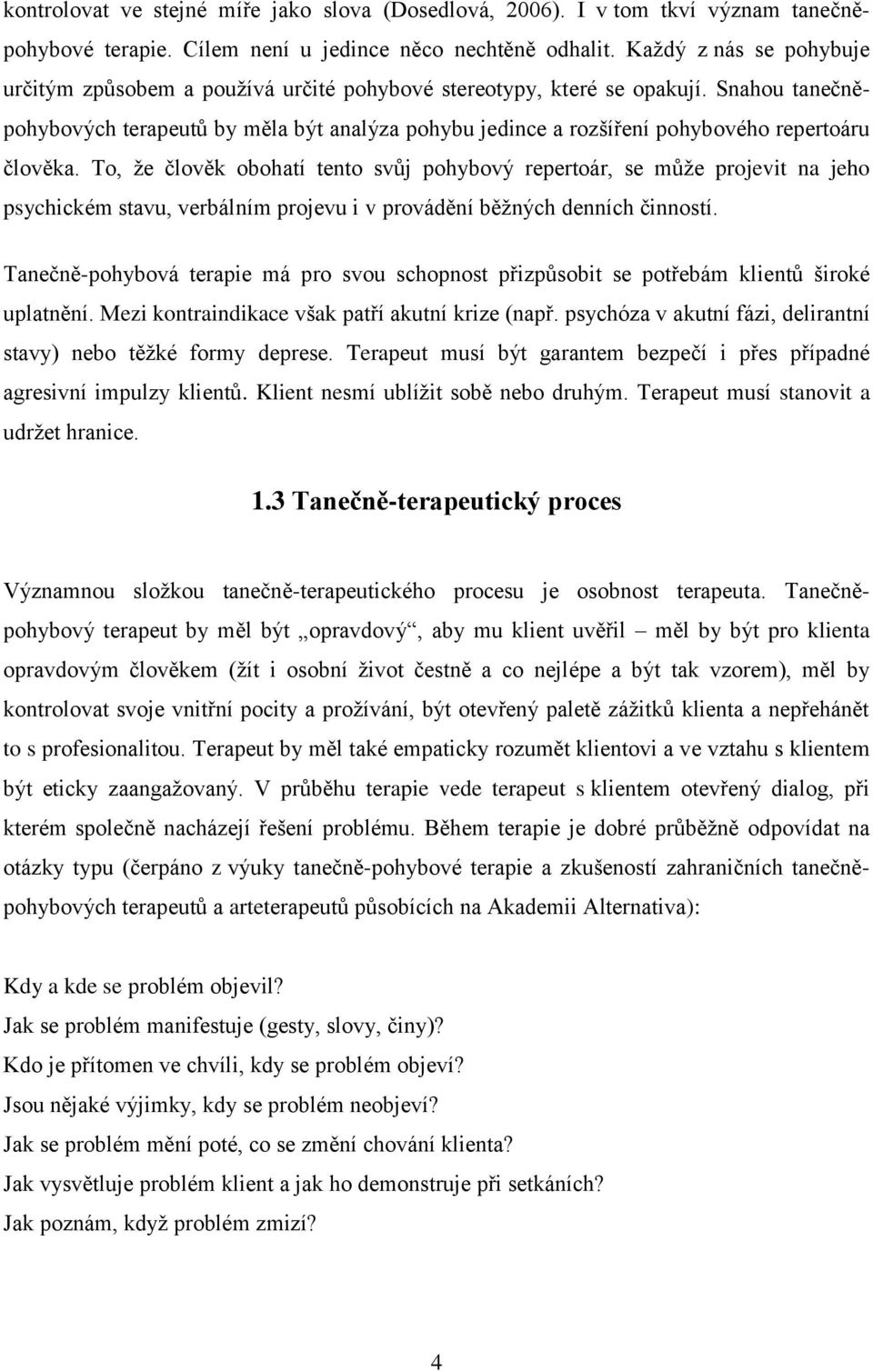 Snahou tanečněpohybových terapeutů by měla být analýza pohybu jedince a rozšíření pohybového repertoáru člověka.