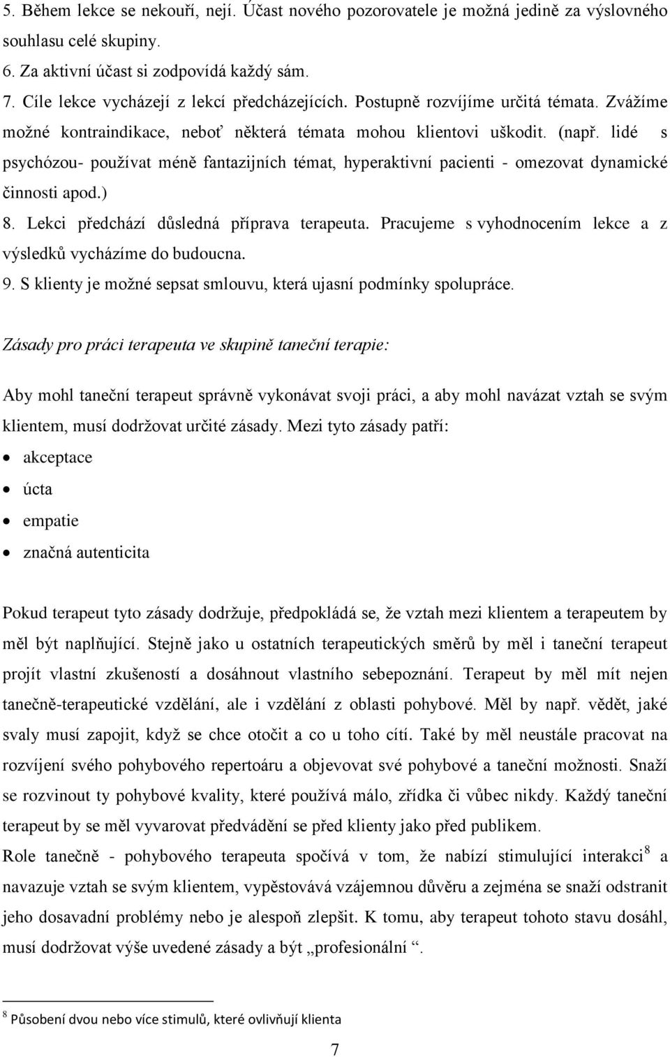 lidé s psychózou- používat méně fantazijních témat, hyperaktivní pacienti - omezovat dynamické činnosti apod.) 8. Lekci předchází důsledná příprava terapeuta.