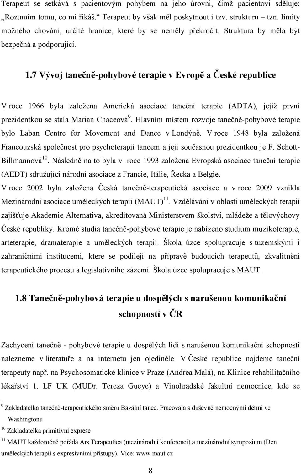 7 Vývoj tanečně-pohybové terapie v Evropě a České republice V roce 1966 byla založena Americká asociace taneční terapie (ADTA), jejíž první prezidentkou se stala Marian Chaceová 9.