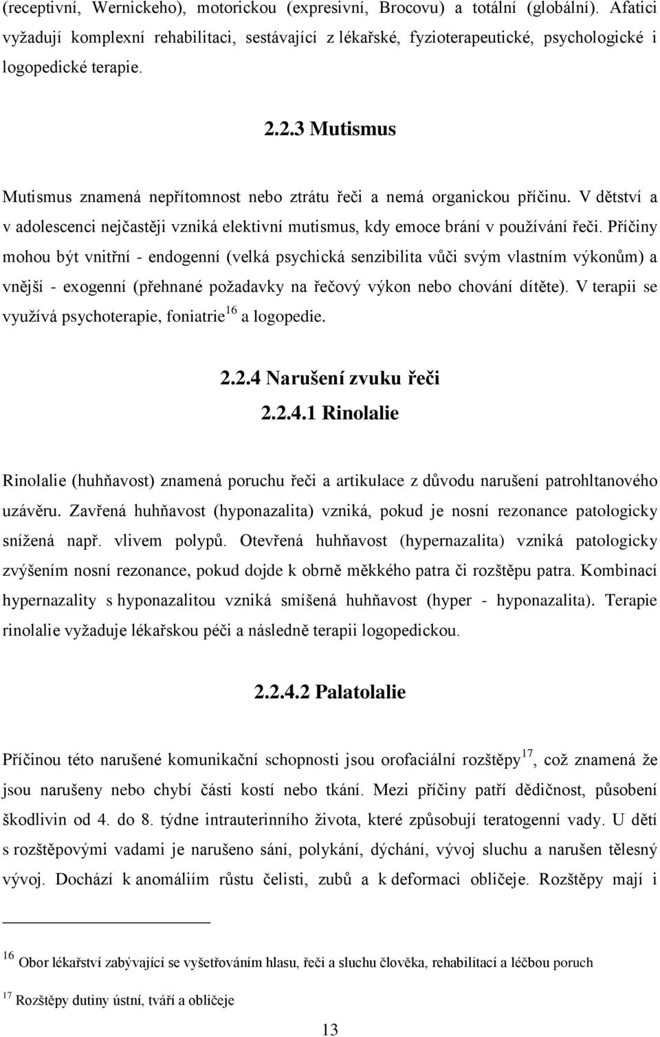 2.3 Mutismus Mutismus znamená nepřítomnost nebo ztrátu řeči a nemá organickou příčinu. V dětství a v adolescenci nejčastěji vzniká elektivní mutismus, kdy emoce brání v používání řeči.