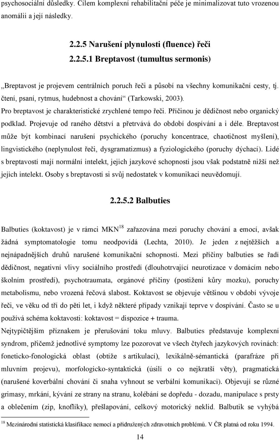 čtení, psaní, rytmus, hudebnost a chování (Tarkowski, 2003). Pro breptavost je charakteristické zrychlené tempo řeči. Příčinou je dědičnost nebo organický podklad.