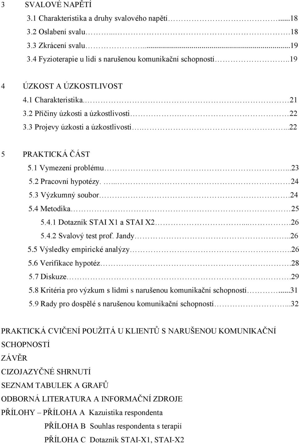 ... 24 5.3 Výzkumný soubor.24 5.4 Metodika 25 5.4.1 Dotazník STAI X1 a STAI X2....26 5.4.2 Svalový test prof. Jandy...26 5.5 Výsledky empirické analýzy..26 5.6 Verifikace hypotéz.28 5.7 Diskuze..29 5.