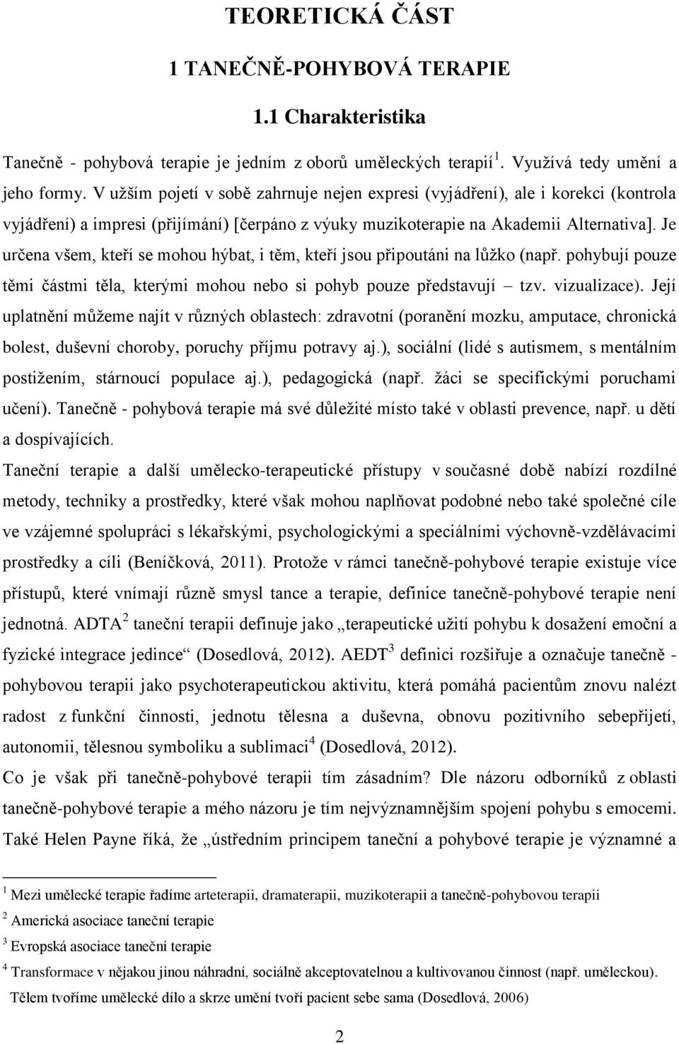 Je určena všem, kteří se mohou hýbat, i těm, kteří jsou připoutáni na lůžko (např. pohybují pouze těmi částmi těla, kterými mohou nebo si pohyb pouze představují tzv. vizualizace).